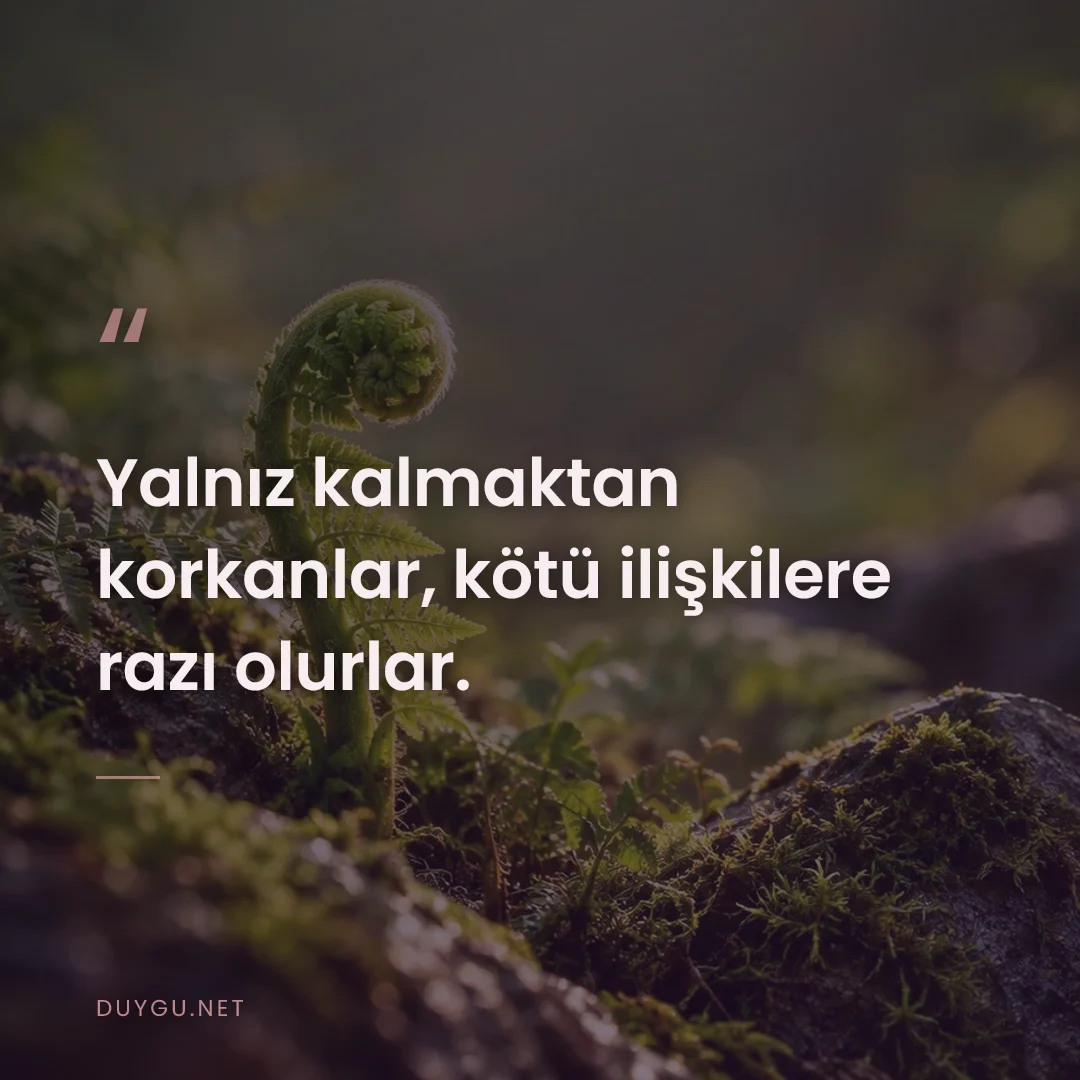 Resimli söz: Yalnız kalmaktan korkanlar, kötü ilişkilere razı olurlar.