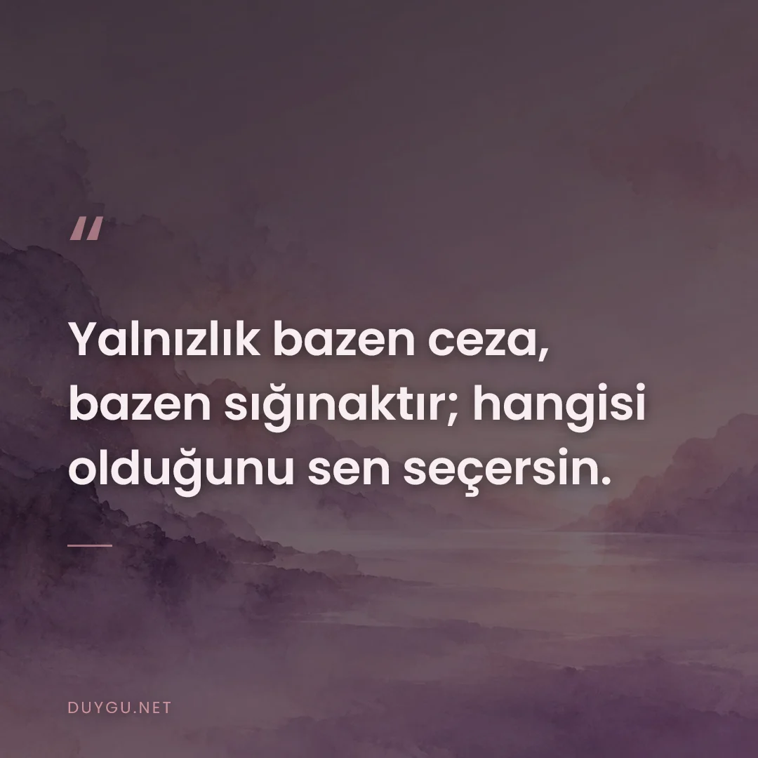 Resimli söz: Yalnızlık bazen ceza, bazen sığınaktır; hangisi olduğunu sen seçersin.