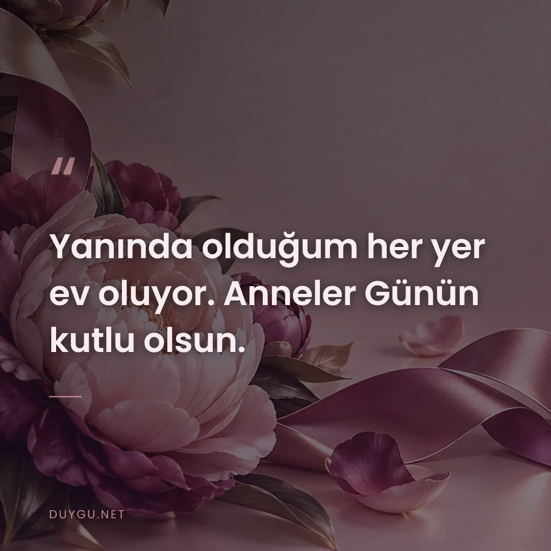 Resimli söz: Yanında olduğum her yer ev oluyor. Anneler Günün kutlu olsun.