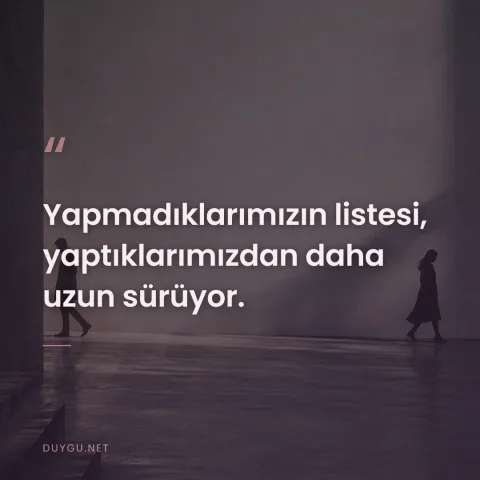 Yapmadıklarımızın listesi, yaptıklarımızdan daha uzun sürüyor.