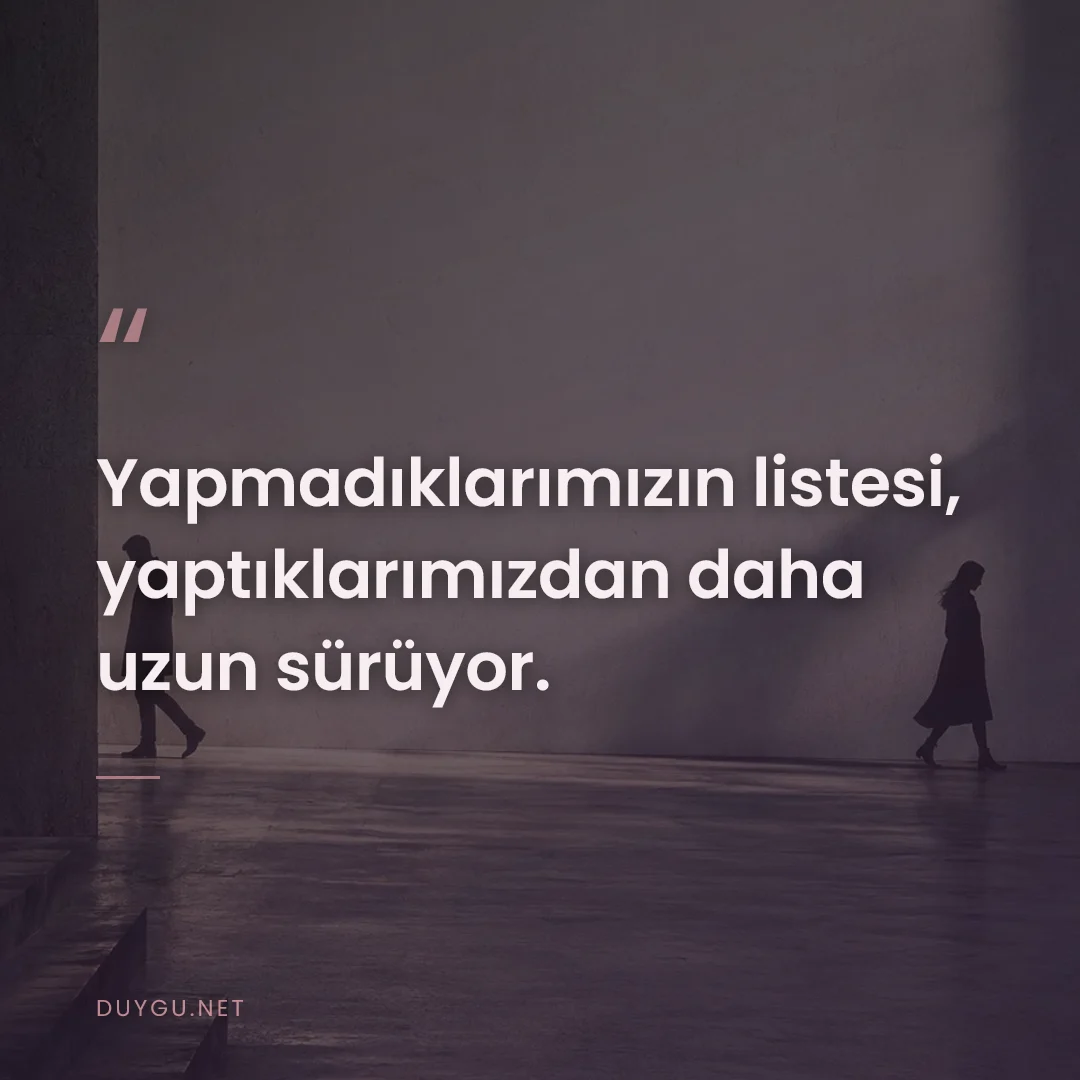 Resimli söz: Yapmadıklarımızın listesi, yaptıklarımızdan daha uzun sürüyor.