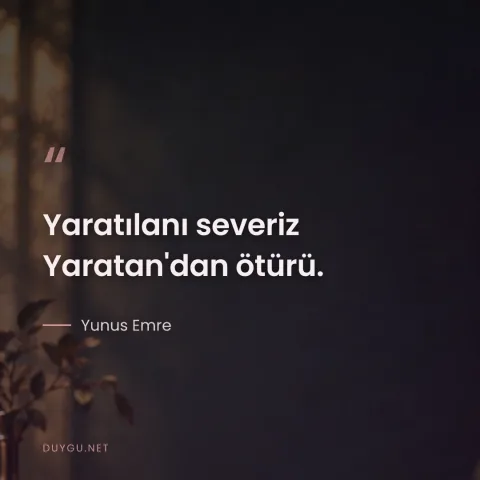 Yaratılanı severiz Yaratan'dan ötürü. — Yunus Emre