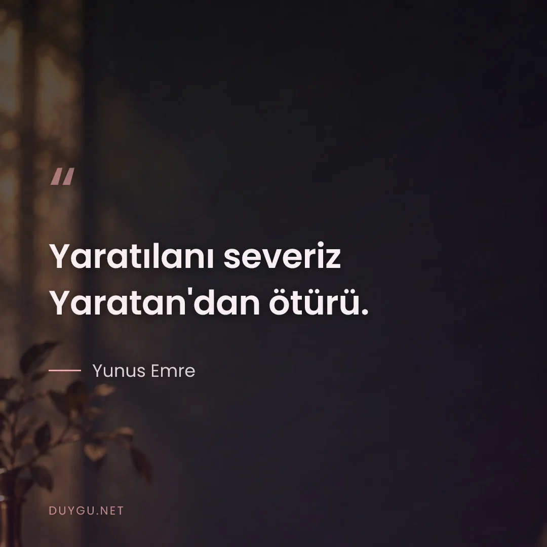 Resimli söz: Yaratılanı severiz Yaratan'dan ötürü.