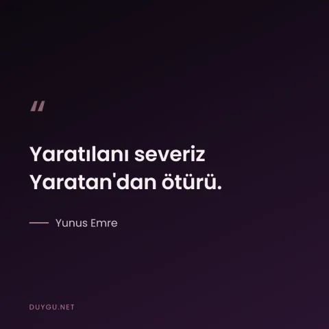 Yaratılanı severiz Yaratan'dan ötürü. — Yunus Emre