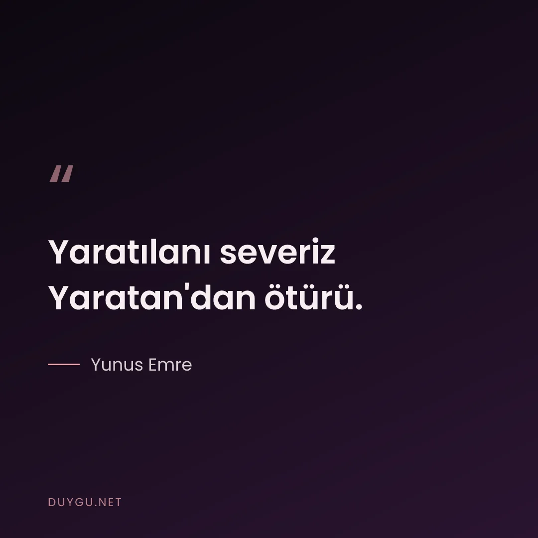 Resimli söz: Yaratılanı severiz Yaratan'dan ötürü.