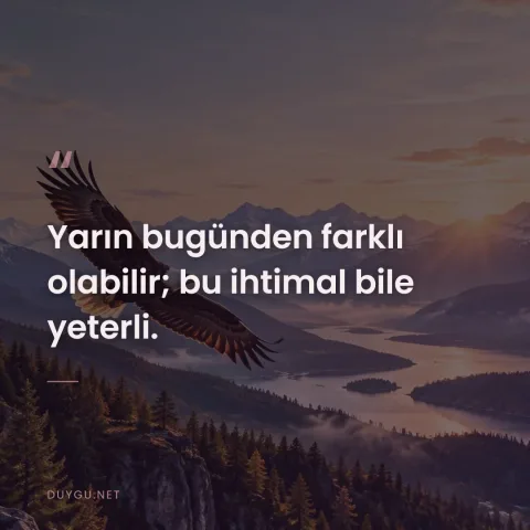 Yarın bugünden farklı olabilir; bu ihtimal bile yeterli.