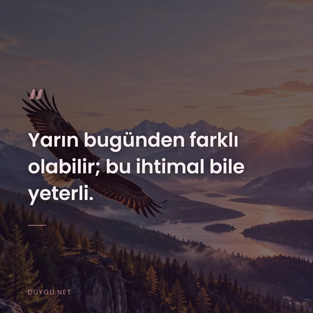 Resimli söz: Yarın bugünden farklı olabilir; bu ihtimal bile yeterli.