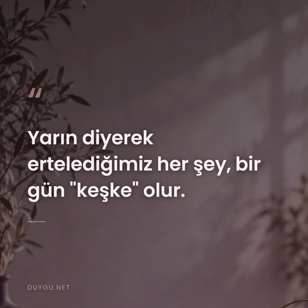 Resimli söz: Yarın diyerek ertelediğimiz her şey, bir gün "keşke" olur.