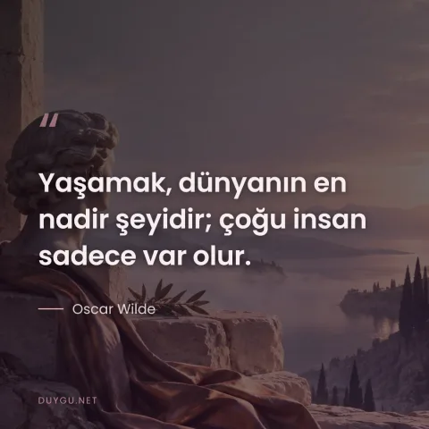 Yaşamak, dünyanın en nadir şeyidir; çoğu insan sadece var olur. — Oscar Wilde