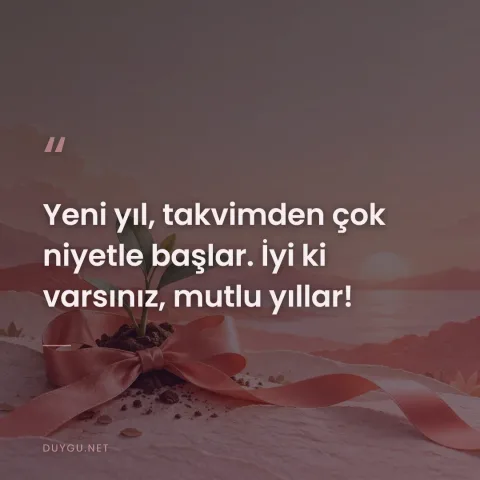 Yeni yıl, takvimden çok niyetle başlar. İyi ki varsınız, mutlu yıllar!