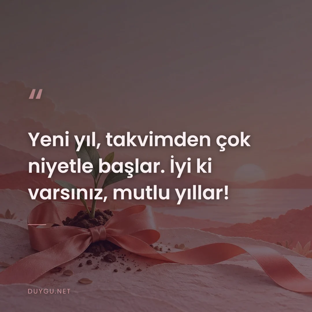 Resimli söz: Yeni yıl, takvimden çok niyetle başlar. İyi ki varsınız, mutlu yıllar!