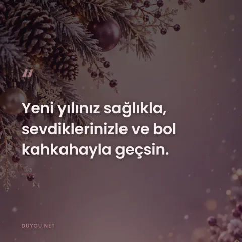 Yeni yılınız sağlıkla, sevdiklerinizle ve bol kahkahayla geçsin.