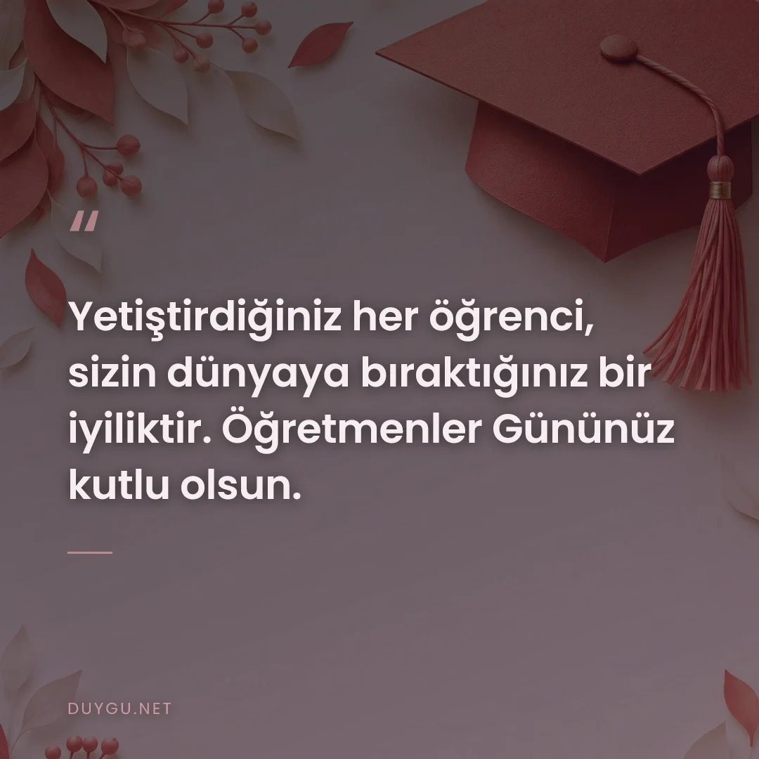 Resimli söz: Yetiştirdiğiniz her öğrenci, sizin dünyaya bıraktığınız bir iyiliktir.