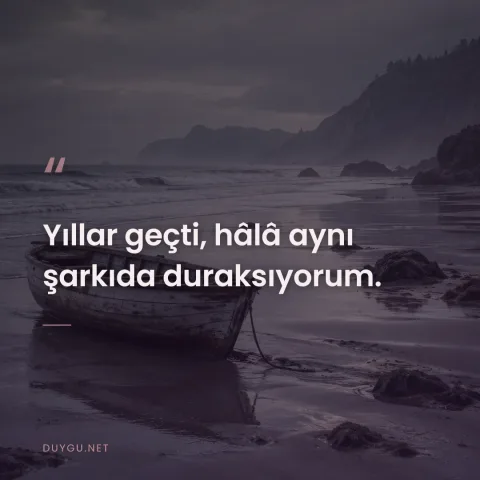 Yıllar geçti, hâlâ aynı şarkıda duraksıyorum.