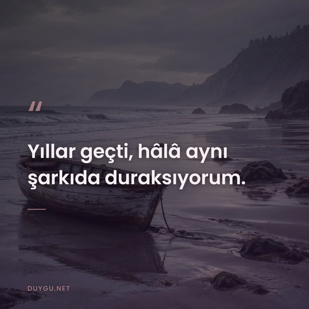 Resimli söz: Yıllar geçti, hâlâ aynı şarkıda duraksıyorum.