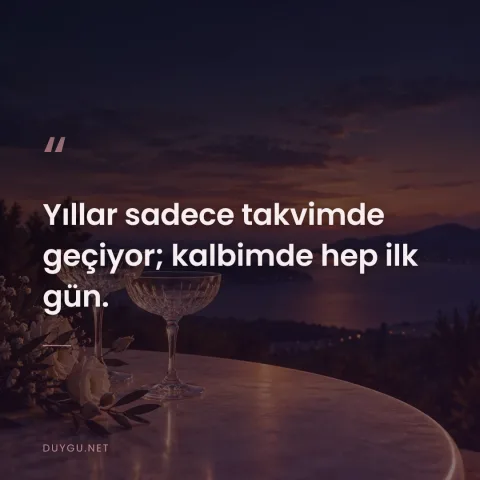 Yıllar sadece takvimde geçiyor; kalbimde hep ilk gün.