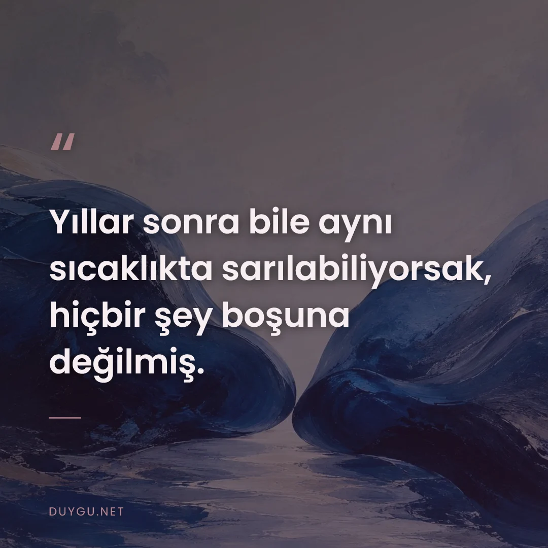 Resimli söz: Yıllar sonra bile aynı sıcaklıkta sarılabiliyorsak, hiçbir şey boşuna 