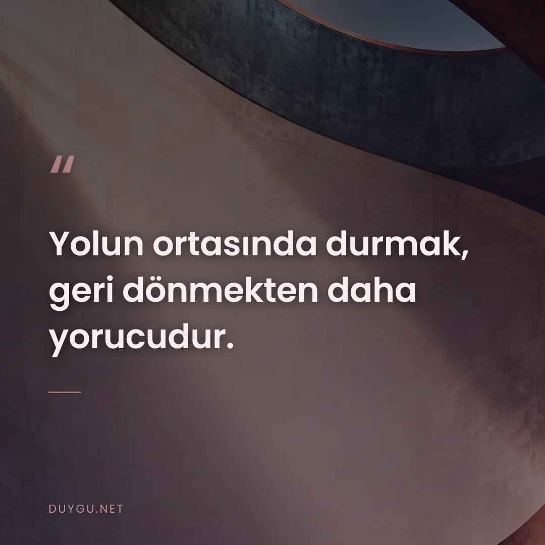 Resimli söz: Yolun ortasında durmak, geri dönmekten daha yorucudur.