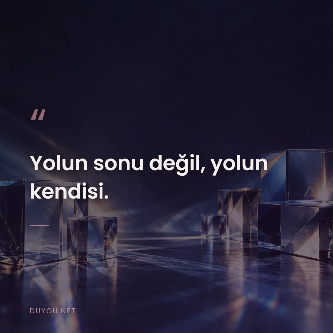 Resimli söz: Yolun sonu değil, yolun kendisi.