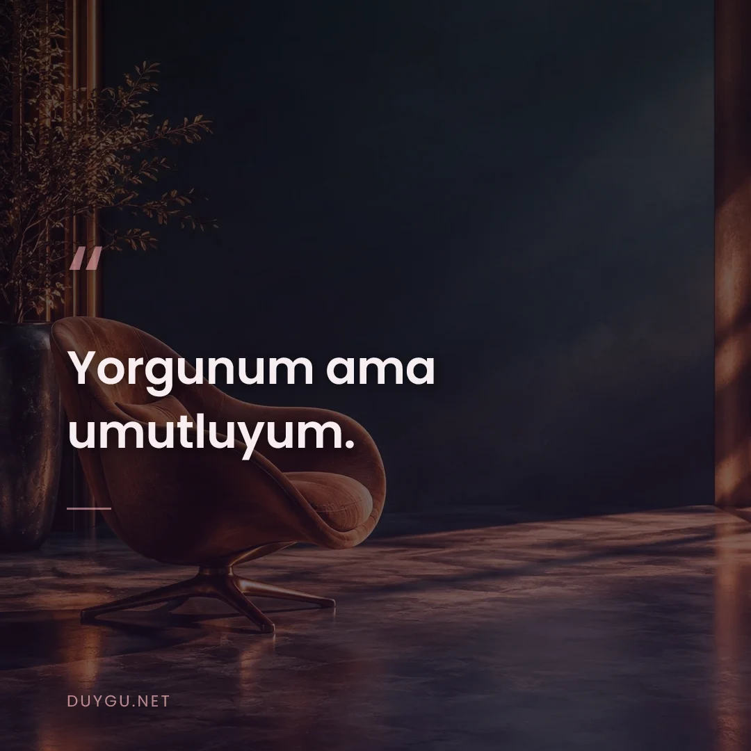 Resimli söz: Yorgunum ama umutluyum.