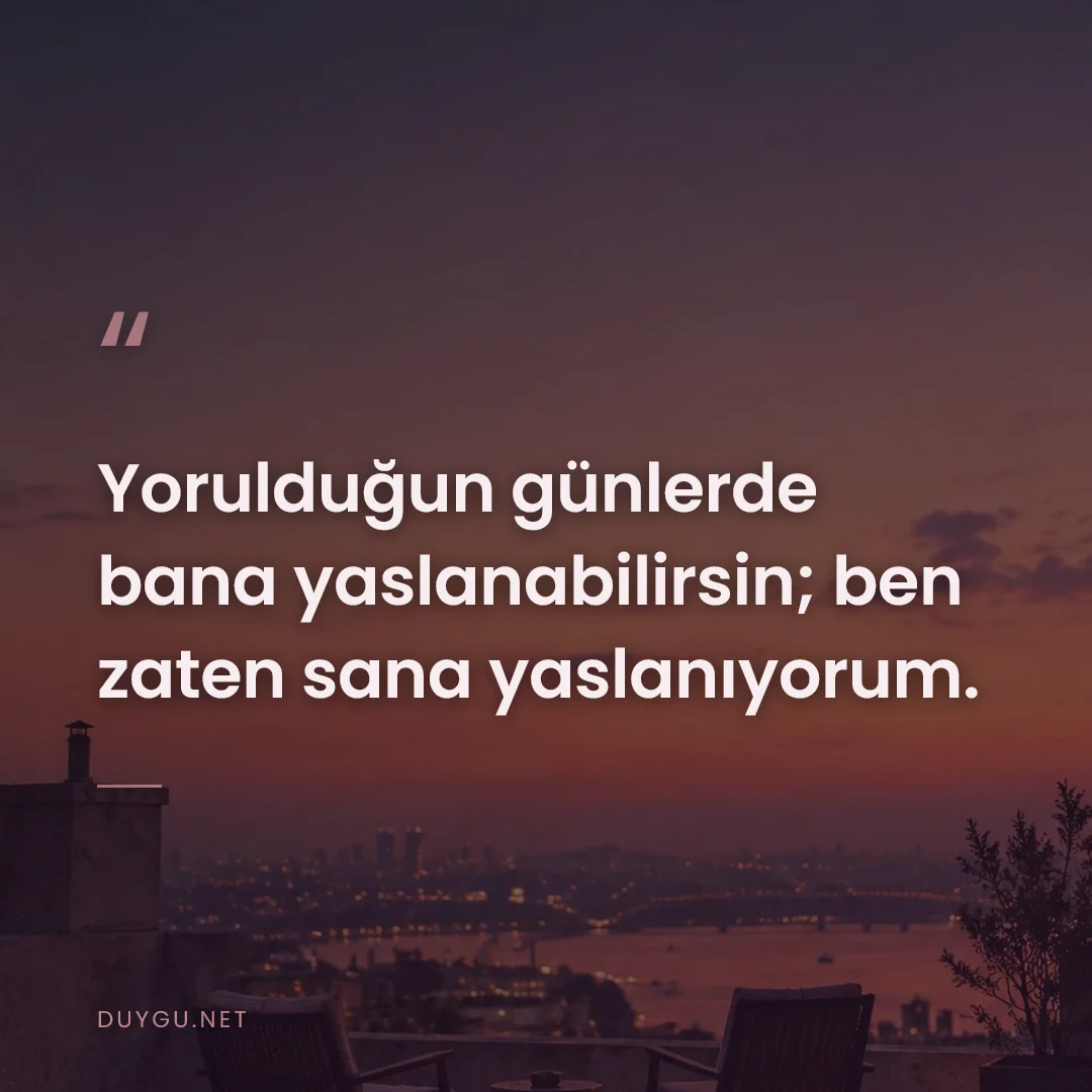 Resimli söz: Yorulduğun günlerde bana yaslanabilirsin; ben zaten sana yaslanıyorum.