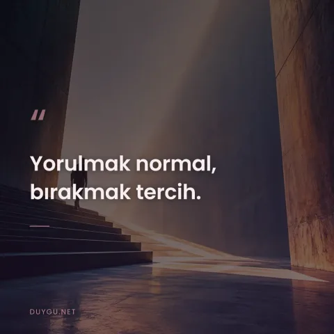 Yorulmak normal, bırakmak tercih.