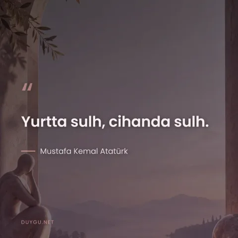 Yurtta sulh, cihanda sulh. — Mustafa Kemal Atatürk