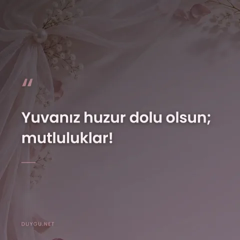 Yuvanız huzur dolu olsun; mutluluklar!