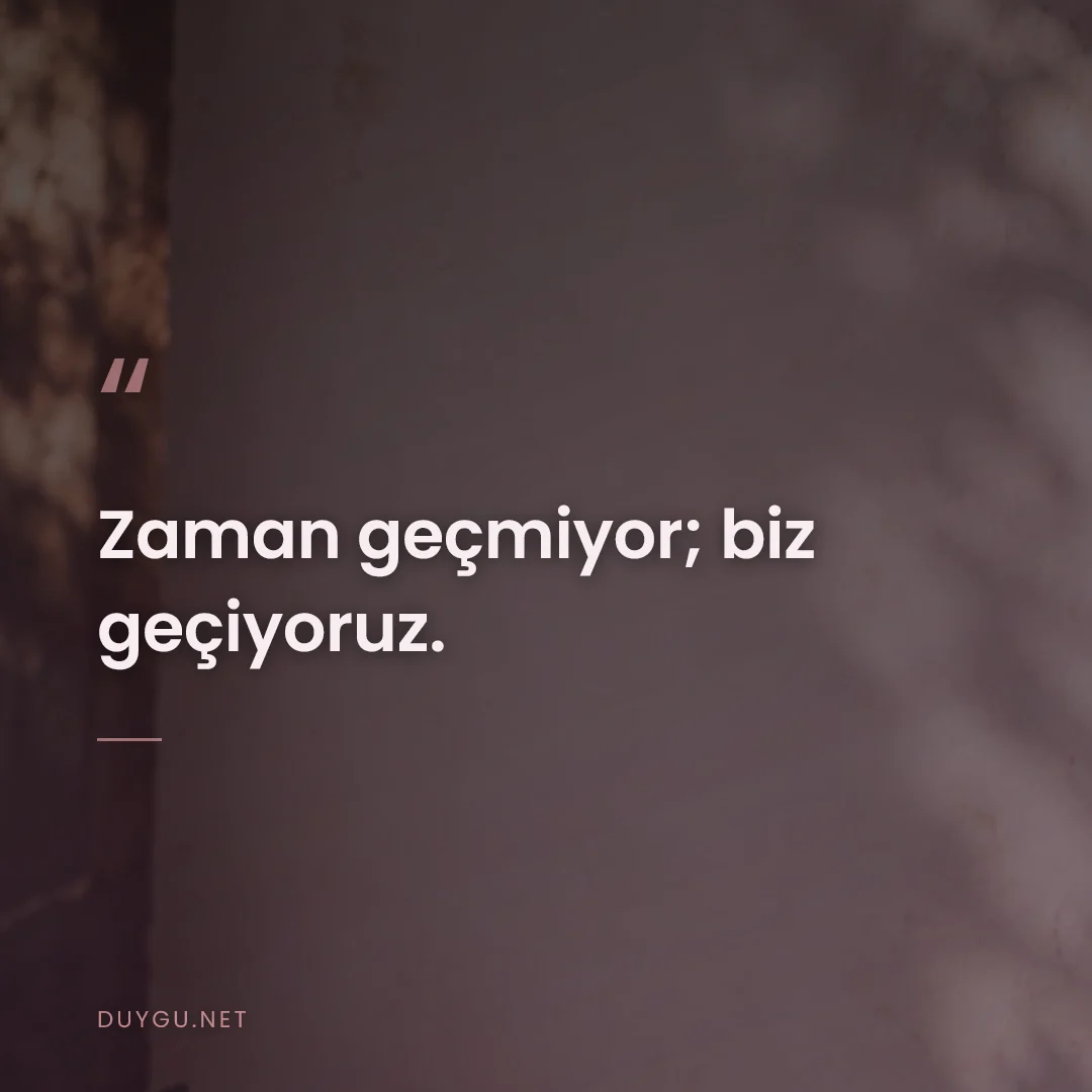 Resimli söz: Zaman geçmiyor; biz geçiyoruz.
