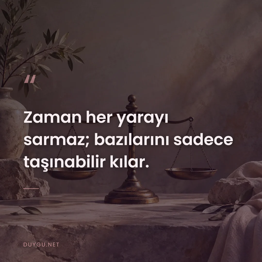 Resimli söz: Zaman her yarayı sarmaz; bazılarını sadece taşınabilir kılar.