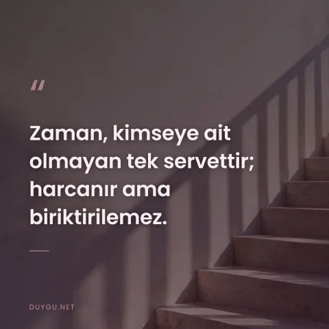 Zaman, kimseye ait olmayan tek servettir; harcanır ama biriktirilemez.